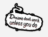 Dreams Don't Work Unless You Do sticker - Thee Sticker God